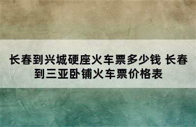 长春到兴城硬座火车票多少钱 长春到三亚卧铺火车票价格表